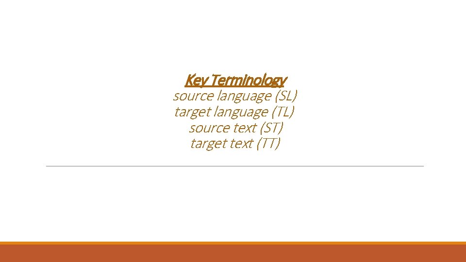 Key Terminology source language (SL) target language (TL) source text (ST) target text (TT)