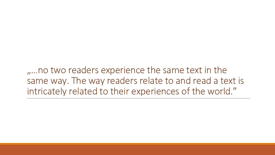„…no two readers experience the same text in the same way. The way readers