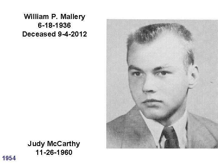 William P. Mallery 6 -18 -1936 Deceased 9 -4 -2012 1954 Judy Mc. Carthy