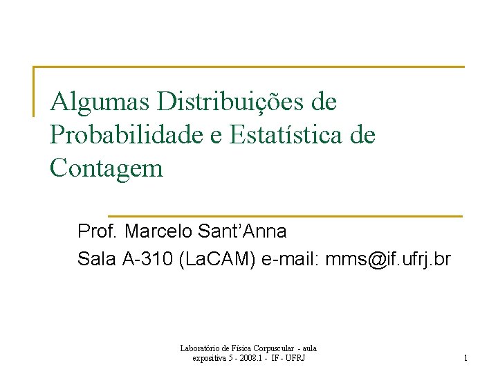 Algumas Distribuições de Probabilidade e Estatística de Contagem Prof. Marcelo Sant’Anna Sala A-310 (La.