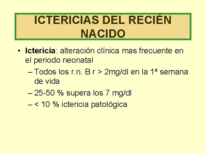 ICTERICIAS DEL RECIÉN NACIDO • Ictericia: alteración clínica mas frecuente en el periodo neonatal