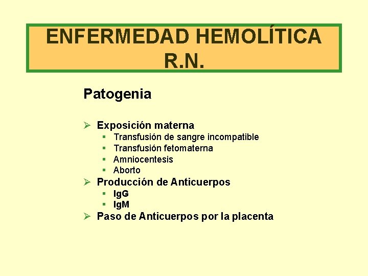 ENFERMEDAD HEMOLÍTICA R. N. Patogenia Ø Exposición materna § § Transfusión de sangre incompatible