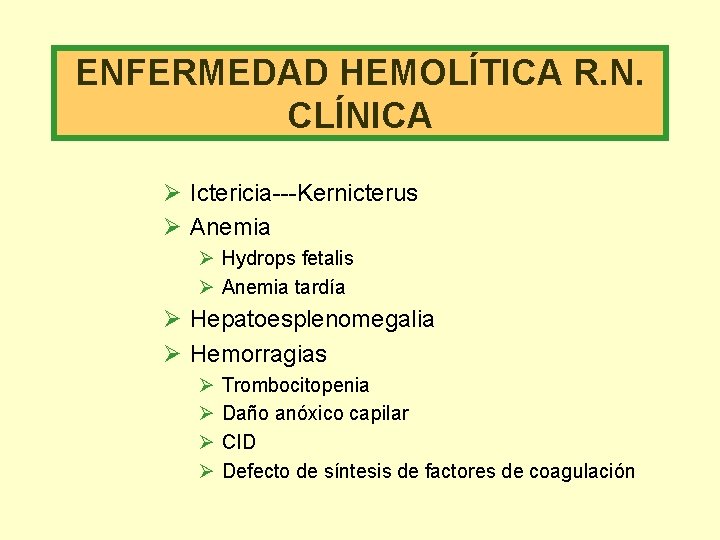 ENFERMEDAD HEMOLÍTICA R. N. CLÍNICA Ø Ictericia---Kernicterus Ø Anemia Ø Hydrops fetalis Ø Anemia