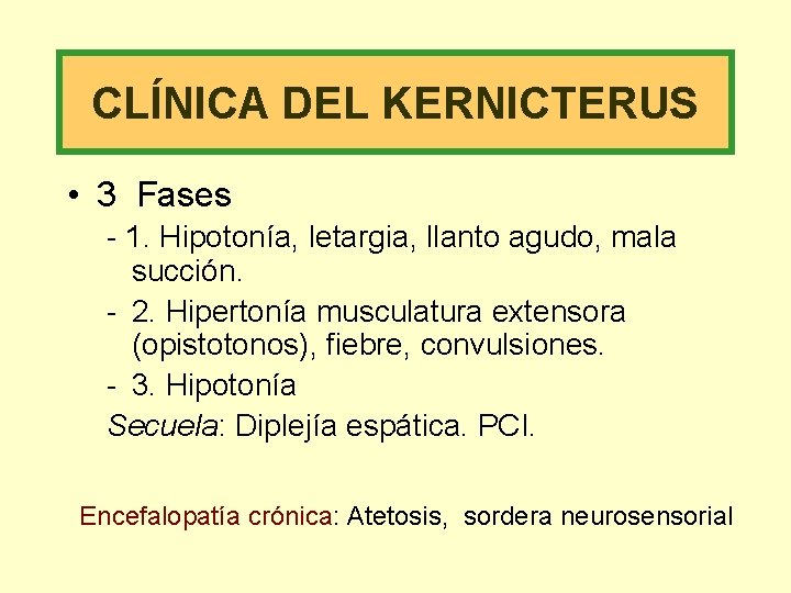 CLÍNICA DEL KERNICTERUS • 3 Fases - 1. Hipotonía, letargia, llanto agudo, mala succión.