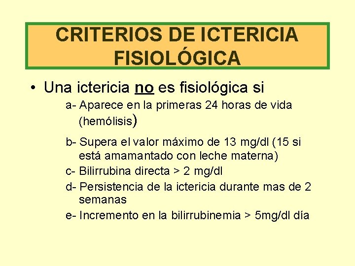 CRITERIOS DE ICTERICIA FISIOLÓGICA • Una ictericia no es fisiológica si a- Aparece en