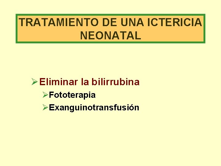 TRATAMIENTO DE UNA ICTERICIA NEONATAL Ø Eliminar la bilirrubina ØFototerapia ØExanguinotransfusión 