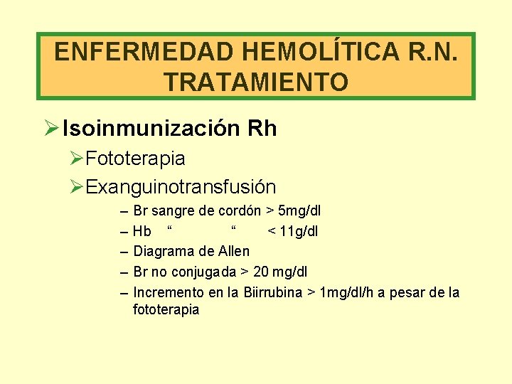 ENFERMEDAD HEMOLÍTICA R. N. TRATAMIENTO Ø Isoinmunización Rh ØFototerapia ØExanguinotransfusión – – – Br