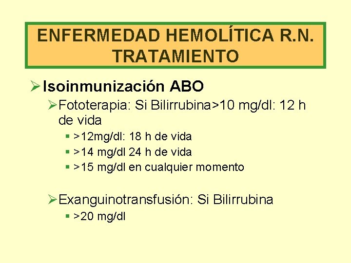 ENFERMEDAD HEMOLÍTICA R. N. TRATAMIENTO Ø Isoinmunización ABO ØFototerapia: Si Bilirrubina>10 mg/dl: 12 h