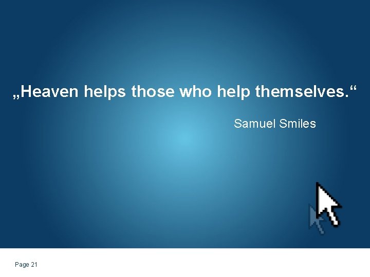 „Heaven helps those who help themselves. “ Samuel Smiles Page 21 