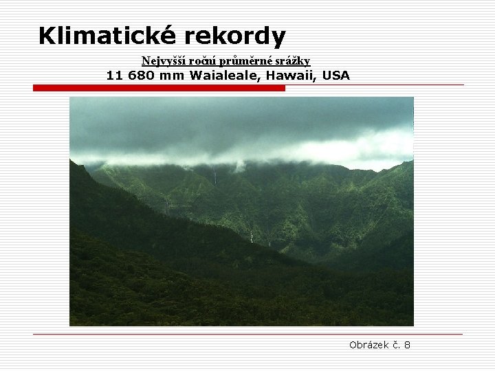 Klimatické rekordy Nejvyšší roční průměrné srážky 11 680 mm Waialeale, Hawaii, USA Obrázek č.