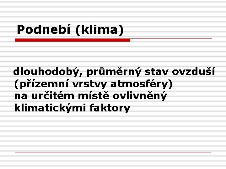 Podnebí (klima) dlouhodobý, průměrný stav ovzduší (přízemní vrstvy atmosféry) na určitém místě ovlivněný klimatickými