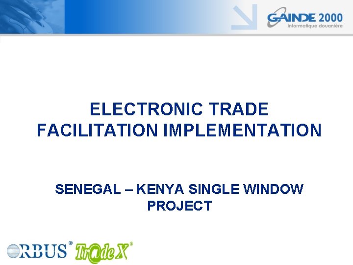 ELECTRONIC TRADE FACILITATION IMPLEMENTATION SENEGAL – KENYA SINGLE WINDOW PROJECT 