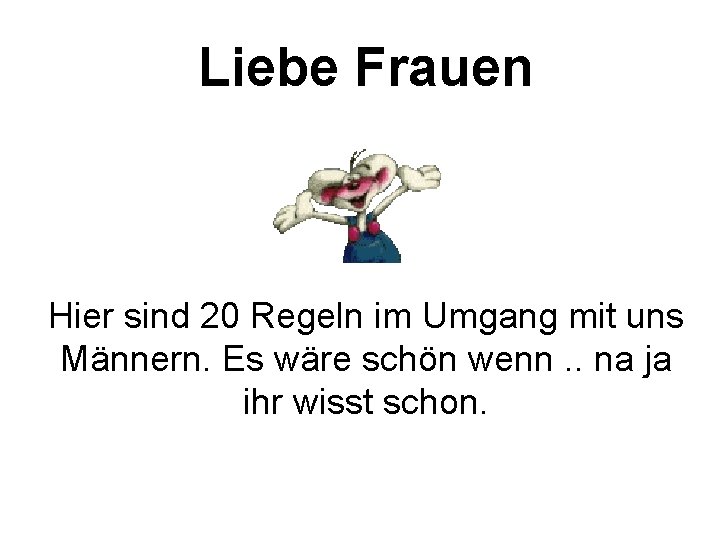 Liebe Frauen Hier sind 20 Regeln im Umgang mit uns Männern. Es wäre schön