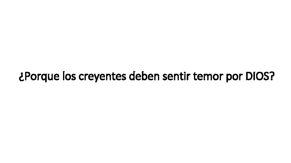 ¿Porque los creyentes deben sentir temor por DIOS? ¿Porque los creyentes deben sentir temor por DIOS?