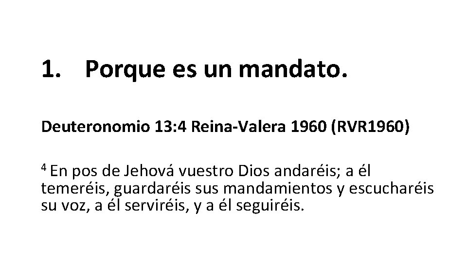 1. Porque es un mandato. Deuteronomio 13: 4 Reina-Valera 1960 (RVR 1960) 4 En 1. Porque es un mandato. Deuteronomio 13: 4 Reina-Valera 1960 (RVR 1960) 4 En