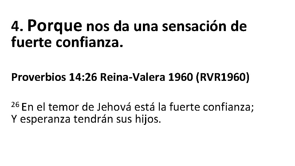 4. Porque nos da una sensación de fuerte confianza. Proverbios 14: 26 Reina-Valera 1960 4. Porque nos da una sensación de fuerte confianza. Proverbios 14: 26 Reina-Valera 1960