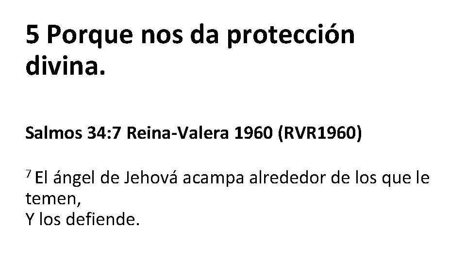 5 Porque nos da protección divina. Salmos 34: 7 Reina-Valera 1960 (RVR 1960) 7 5 Porque nos da protección divina. Salmos 34: 7 Reina-Valera 1960 (RVR 1960) 7