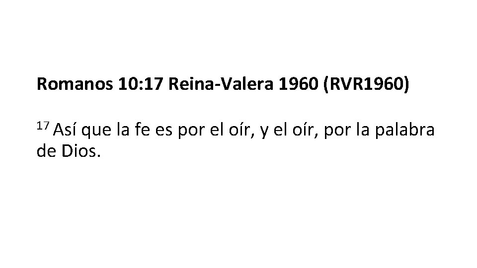 Romanos 10: 17 Reina-Valera 1960 (RVR 1960) 17 Así que la fe es por Romanos 10: 17 Reina-Valera 1960 (RVR 1960) 17 Así que la fe es por