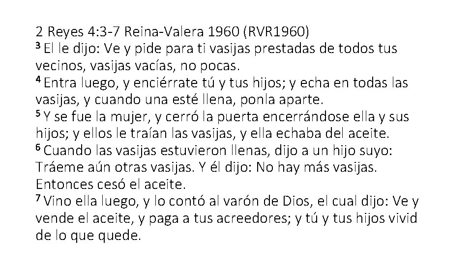 2 Reyes 4: 3 -7 Reina-Valera 1960 (RVR 1960) 3 El le dijo: Ve 2 Reyes 4: 3 -7 Reina-Valera 1960 (RVR 1960) 3 El le dijo: Ve