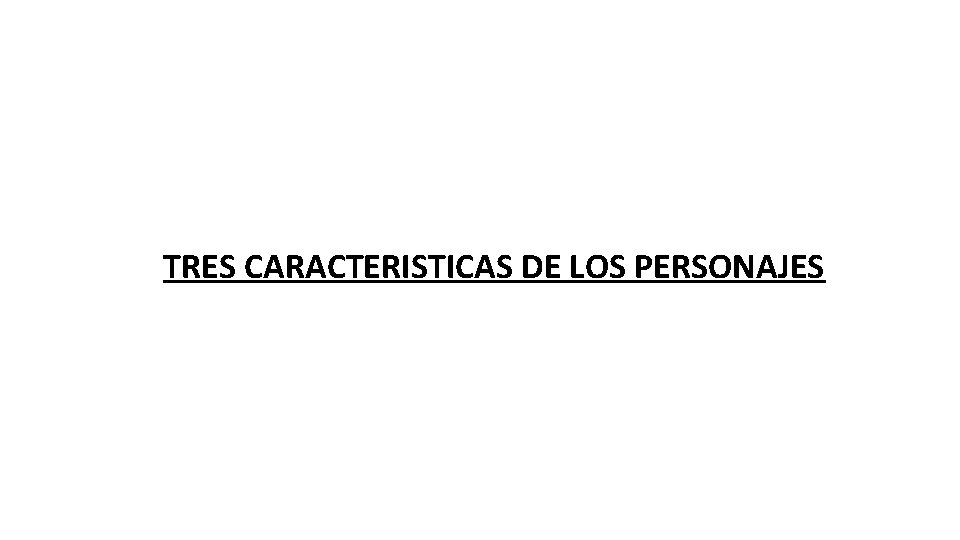 TRES CARACTERISTICAS DE LOS PERSONAJES TRES CARACTERISTICAS DE LOS PERSONAJES