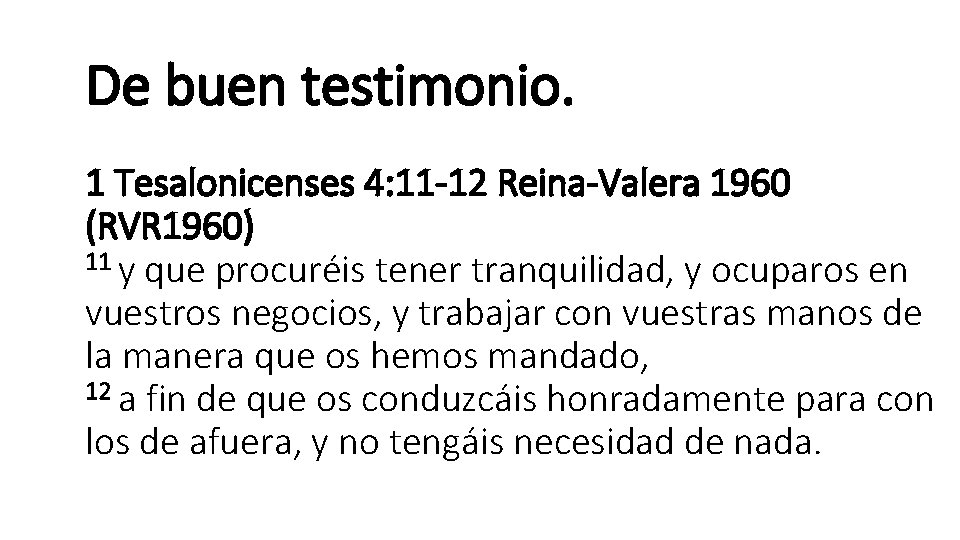 De buen testimonio. 1 Tesalonicenses 4: 11 -12 Reina-Valera 1960 (RVR 1960) 11 y De buen testimonio. 1 Tesalonicenses 4: 11 -12 Reina-Valera 1960 (RVR 1960) 11 y