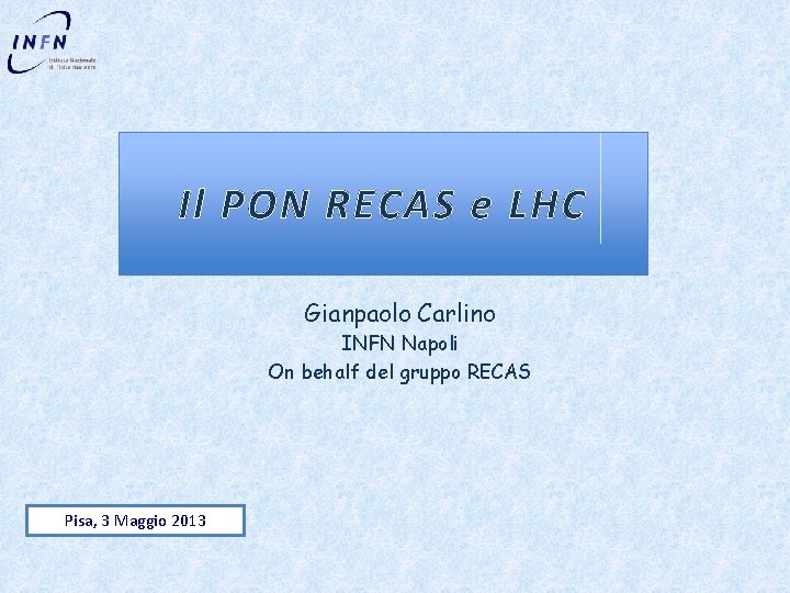 Il PON RECAS e LHC Gianpaolo Carlino INFN Napoli On behalf del gruppo RECAS