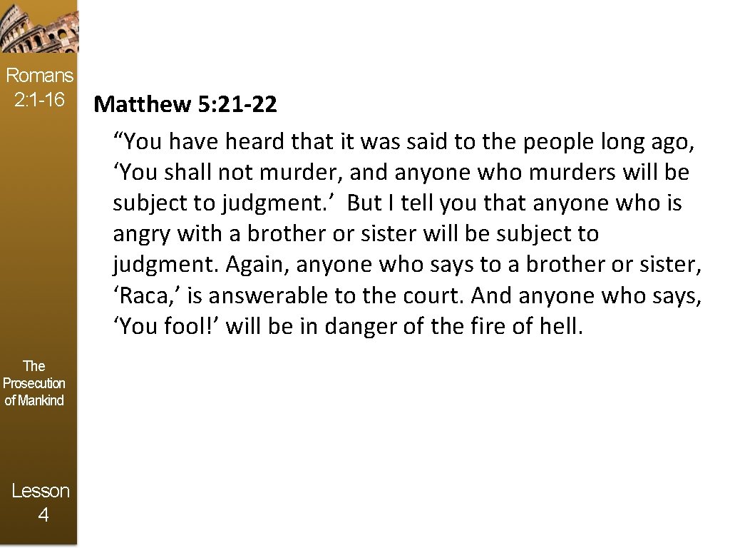 Romans 2: 1 -16 The Prosecution of Mankind Lesson 4 Matthew 5: 21 -22