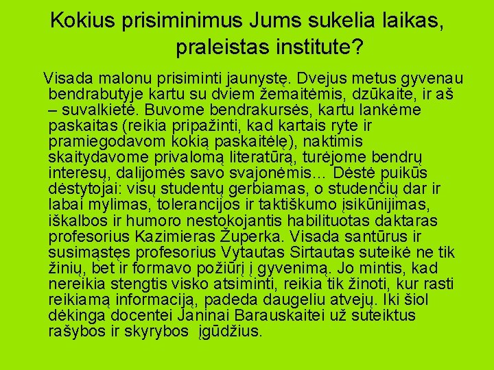 Kokius prisiminimus Jums sukelia laikas, praleistas institute? Visada malonu prisiminti jaunystę. Dvejus metus gyvenau Kokius prisiminimus Jums sukelia laikas, praleistas institute? Visada malonu prisiminti jaunystę. Dvejus metus gyvenau
