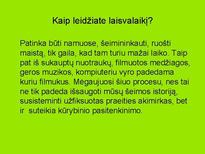 Kaip leidžiate laisvalaikį? Patinka būti namuose, šeimininkauti, ruošti maistą, tik gaila, kad tam turiu Kaip leidžiate laisvalaikį? Patinka būti namuose, šeimininkauti, ruošti maistą, tik gaila, kad tam turiu