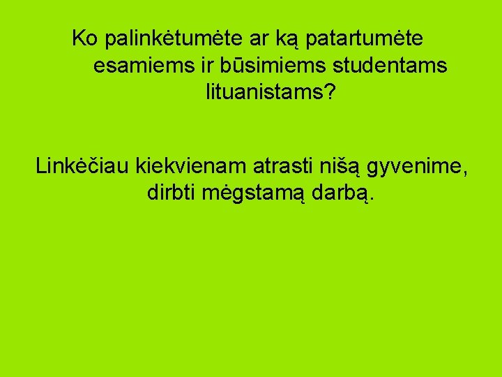 Ko palinkėtumėte ar ką patartumėte esamiems ir būsimiems studentams lituanistams? Linkėčiau kiekvienam atrasti nišą Ko palinkėtumėte ar ką patartumėte esamiems ir būsimiems studentams lituanistams? Linkėčiau kiekvienam atrasti nišą