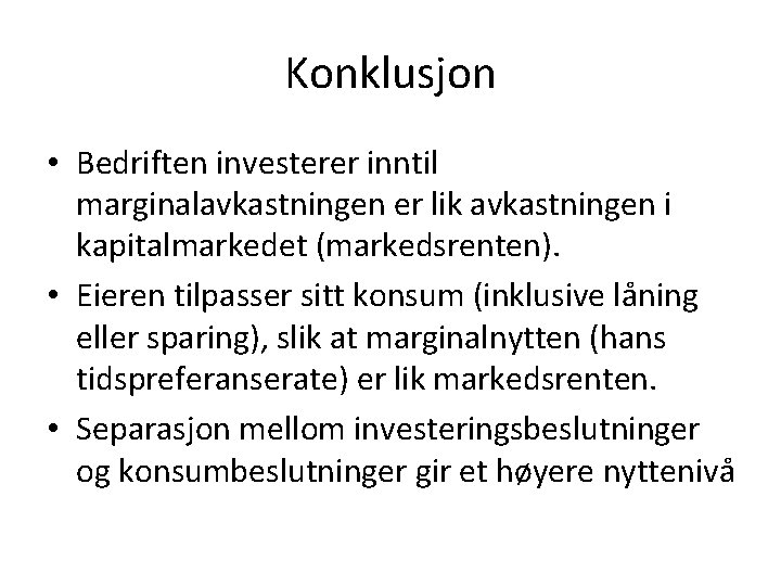 Konklusjon • Bedriften investerer inntil marginalavkastningen er lik avkastningen i kapitalmarkedet (markedsrenten). • Eieren