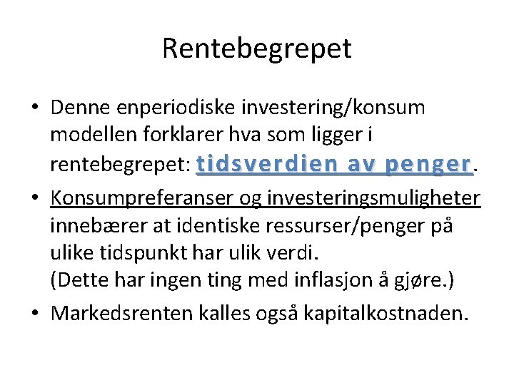 Rentebegrepet • Denne enperiodiske investering/konsum modellen forklarer hva som ligger i rentebegrepet: tidsverdien av