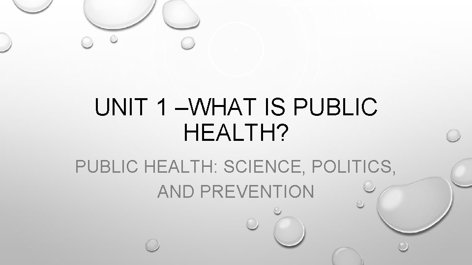 UNIT 1 –WHAT IS PUBLIC HEALTH? PUBLIC HEALTH: SCIENCE, POLITICS, AND PREVENTION 