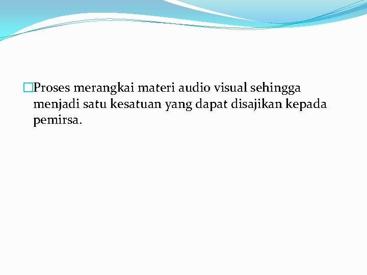 �Proses merangkai materi audio visual sehingga menjadi satu kesatuan yang dapat disajikan kepada pemirsa.