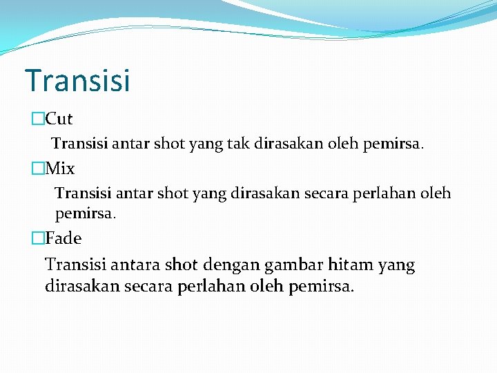 Transisi �Cut Transisi antar shot yang tak dirasakan oleh pemirsa. �Mix Transisi antar shot