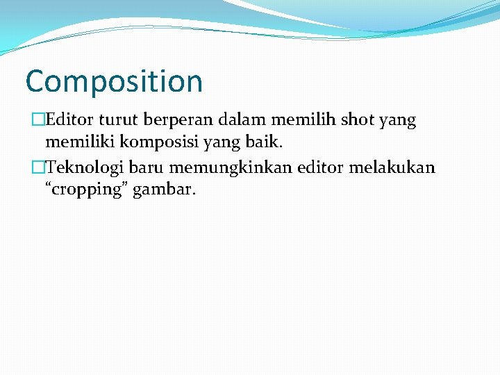 Composition �Editor turut berperan dalam memilih shot yang memiliki komposisi yang baik. �Teknologi baru