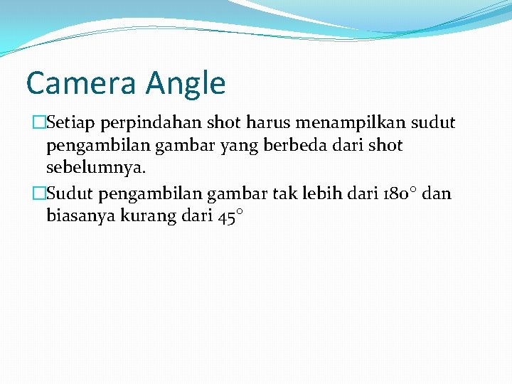 Camera Angle �Setiap perpindahan shot harus menampilkan sudut pengambilan gambar yang berbeda dari shot