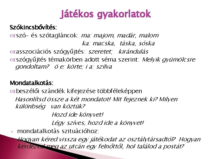 Játékos gyakorlatok Szókincsbővítés: szó- és szótagláncok: majom, madár, malom ka: macska, táska, sóska asszociációs