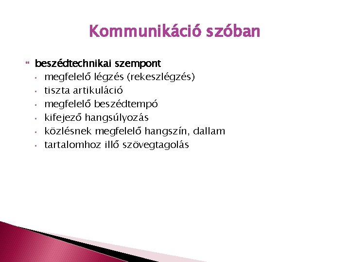 Kommunikáció szóban beszédtechnikai szempont • megfelelő légzés (rekeszlégzés) • tiszta artikuláció • megfelelő beszédtempó