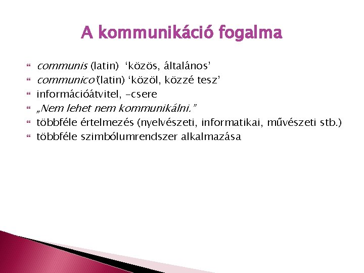 A kommunikáció fogalma communis (latin) ‘közös, általános’ communico’(latin) ‘közöl, közzé tesz’ információátvitel, -csere „Nem