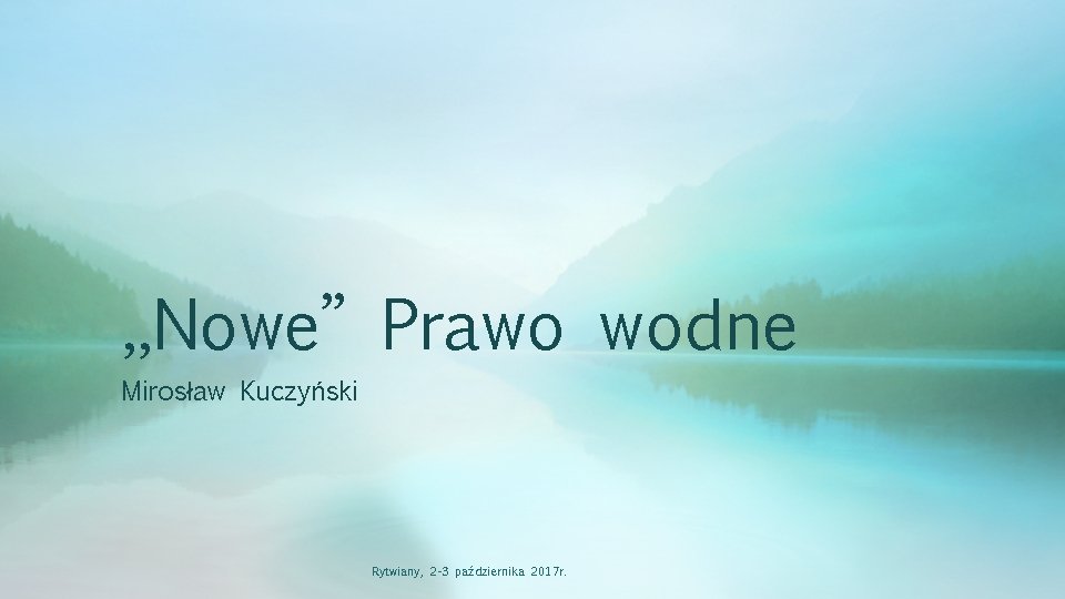 „Nowe” Prawo wodne Mirosław Kuczyński Rytwiany, 2 -3 października 2017 r. 