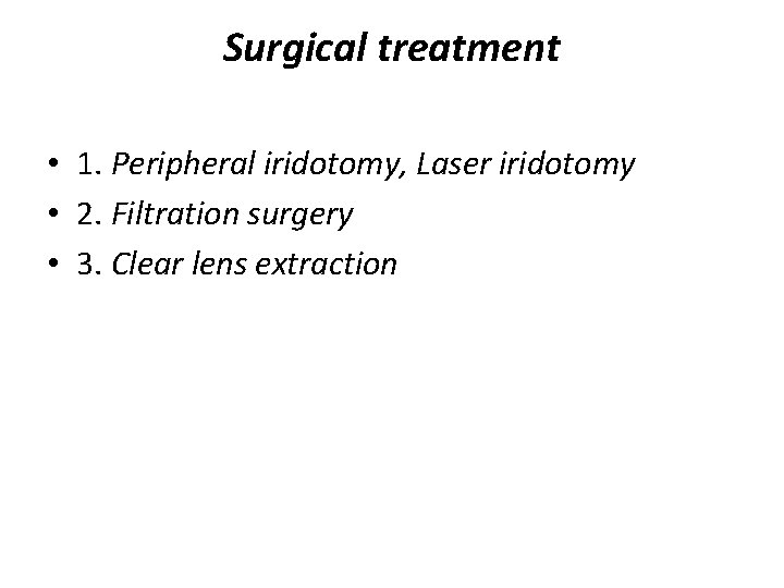 Surgical treatment • 1. Peripheral iridotomy, Laser iridotomy • 2. Filtration surgery • 3.