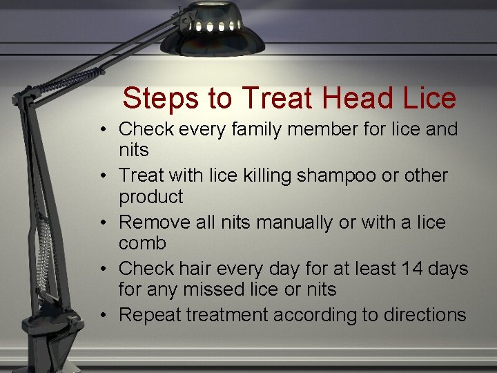 Steps to Treat Head Lice • Check every family member for lice and nits Steps to Treat Head Lice • Check every family member for lice and nits