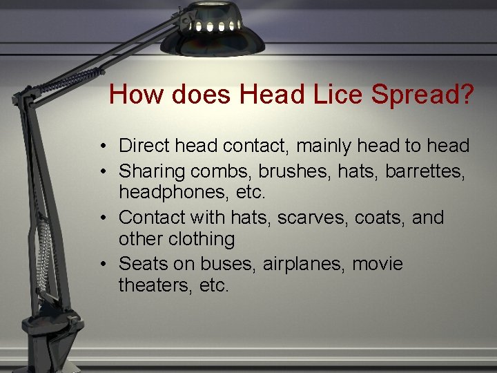 How does Head Lice Spread? • Direct head contact, mainly head to head •