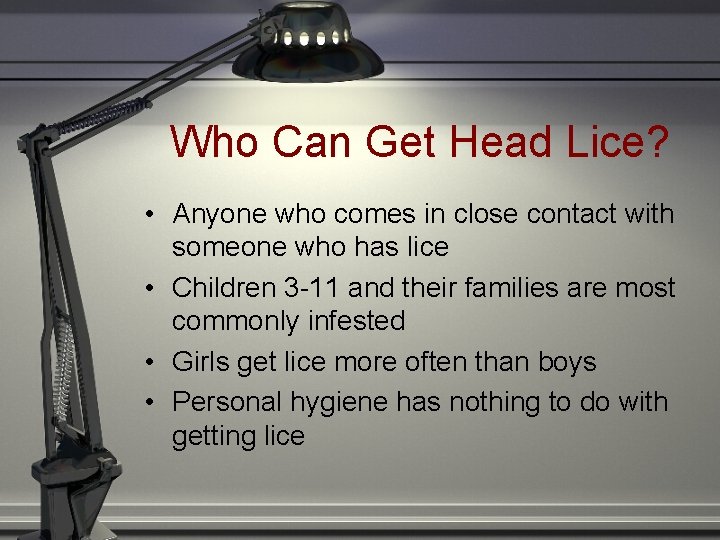 Who Can Get Head Lice? • Anyone who comes in close contact with someone Who Can Get Head Lice? • Anyone who comes in close contact with someone