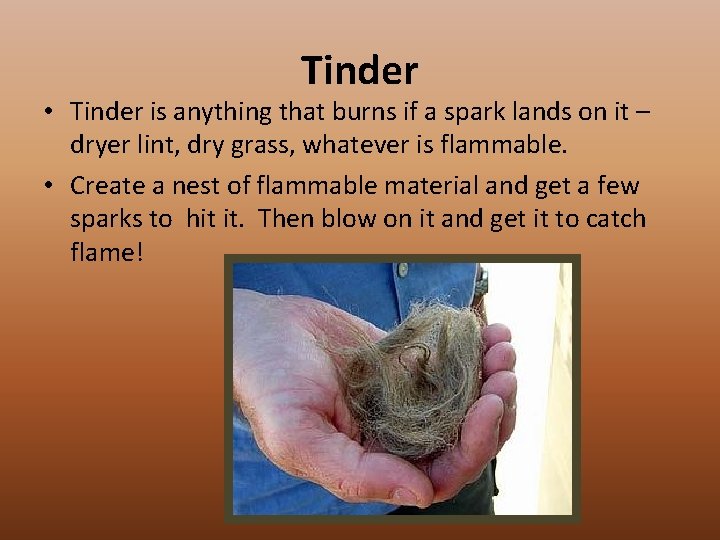 Tinder • Tinder is anything that burns if a spark lands on it –