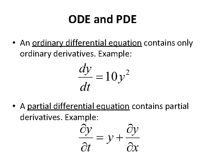 ODE and PDE • An ordinary differential equation contains only ordinary derivatives. Example: •