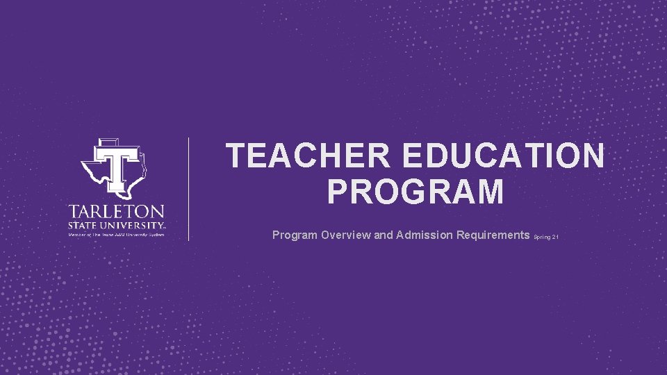 TEACHER EDUCATION PROGRAM Program Overview and Admission Requirements Spring 21 