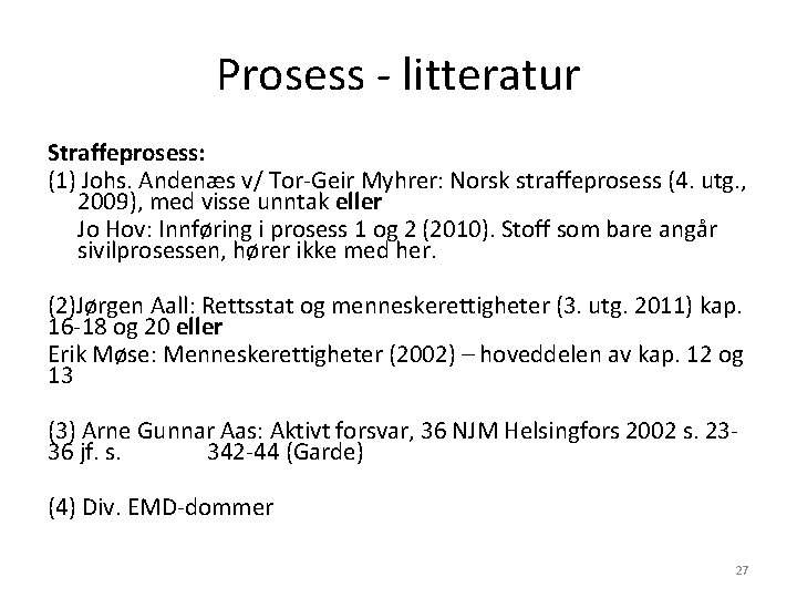 Prosess - litteratur Straffeprosess: (1) Johs. Andenæs v/ Tor-Geir Myhrer: Norsk straffeprosess (4. utg. Prosess - litteratur Straffeprosess: (1) Johs. Andenæs v/ Tor-Geir Myhrer: Norsk straffeprosess (4. utg.