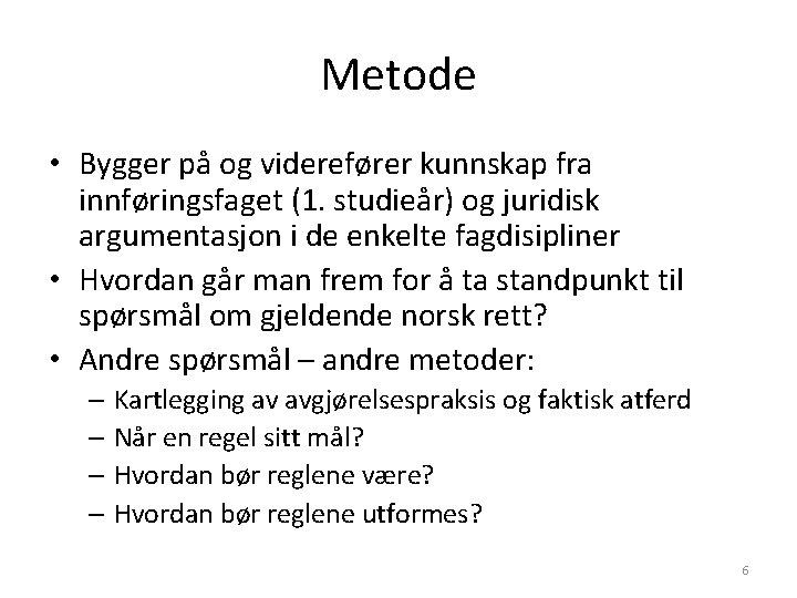 Metode • Bygger på og viderefører kunnskap fra innføringsfaget (1. studieår) og juridisk argumentasjon Metode • Bygger på og viderefører kunnskap fra innføringsfaget (1. studieår) og juridisk argumentasjon